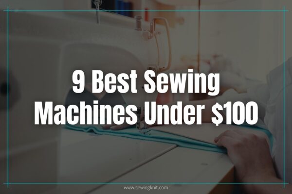 9 Best Sewing Machines Under $100