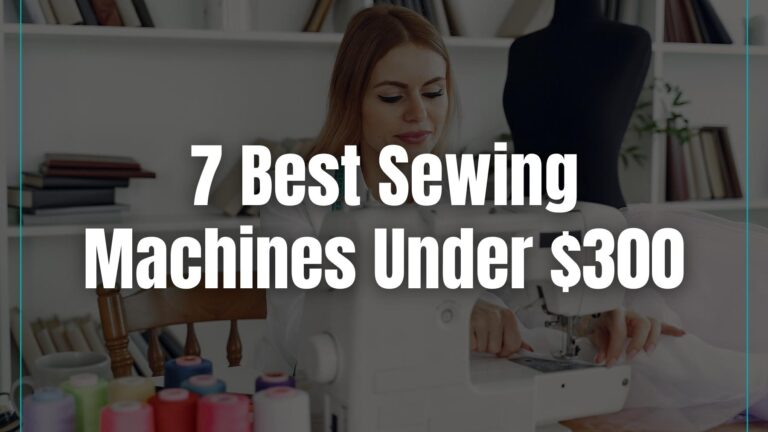 Best Sewing Machines Under $300