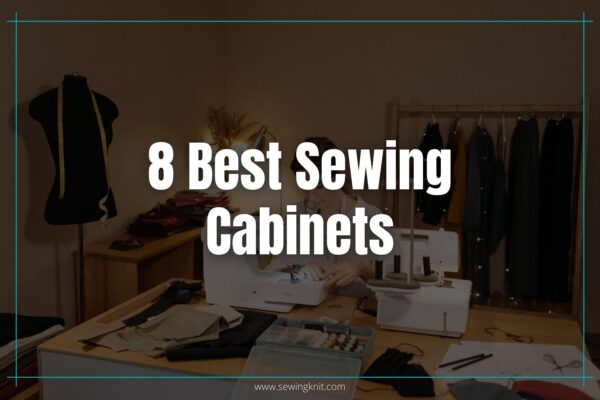 8 Best Sewing Cabinets: Hands-on Reviews & Buyer’s Guide