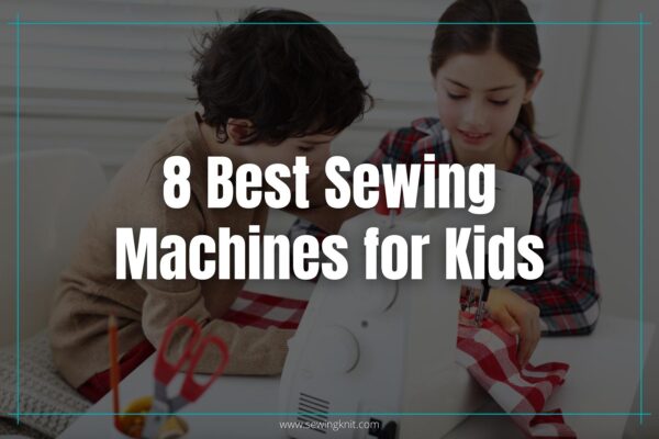 8 Best Sewing Machines for Kids: Hands-on Reviews & Buyer’s Guide