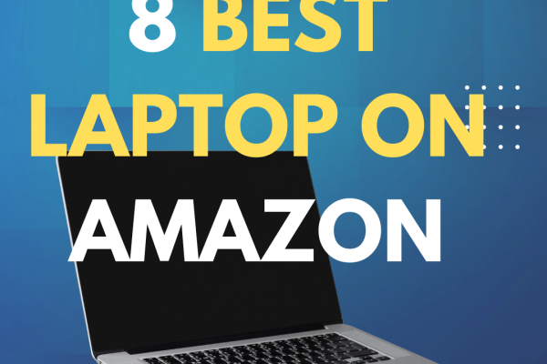 8 Best Laptop on Amazon: In-Depth Review and Buying Guide