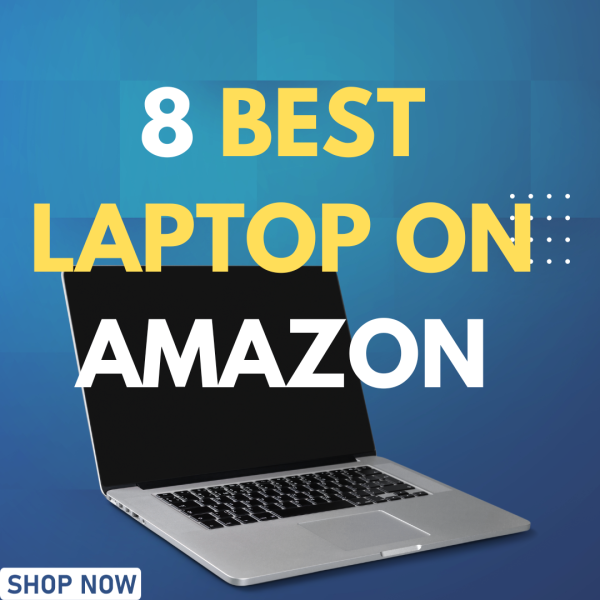 8 Best Laptop on Amazon: In-Depth Review and Buying Guide