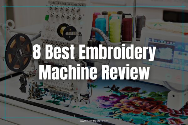 8 Best Embroidery Machine Review: Features, Pros, Cons