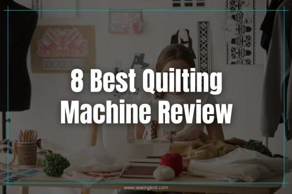 8 Best Quilting Machine Review: Features with Pros & Cons