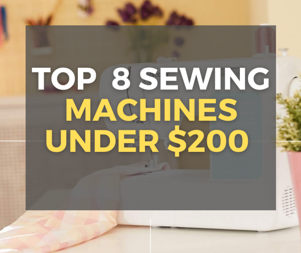 8 Best Sewing Machines Under $200 Review with Pros, Cons